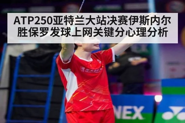 ATP250亚特兰大站决赛伊斯内尔胜保罗发球上网关键分心理分析